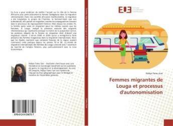 Couverture du livre « Femmes migrantes de louga et processus d'autonomisation » de Fatou Ndeye aux éditions Editions Universitaires Europeennes