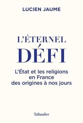 Couverture du livre « L'éternel défi : l'État et les religions en France des origines à nos jours » de Lucien Jaume aux éditions Tallandier