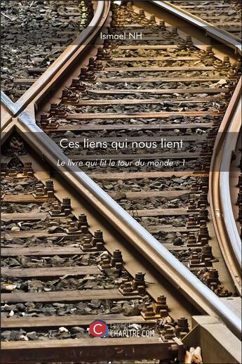 Couverture du livre « Le livre qui fit le tour du monde t.1 ; ces liens qui nous lient » de Ismael Nh aux éditions Chapitre.com