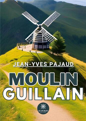 Couverture du livre « Moulin Guillain » de Pajaud Jean-Yves aux éditions Le Lys Bleu