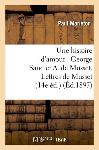 Couverture du livre « Une histoire d'amour : george sand et a. de musset. lettres de musset (14e ed.) (ed.1897) » de Marieton Paul aux éditions Hachette Bnf