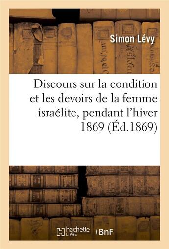 Couverture du livre « Discours sur la condition et les devoirs de la femme israelite, prononces pendant l'hiver 1869 » de Levy Simon aux éditions Hachette Bnf