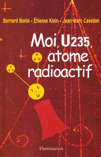 Couverture du livre « Moi, U235, atome radioactif » de Etienne Klein et Jean-Marc Cavedon et Bernard Bonin aux éditions Flammarion