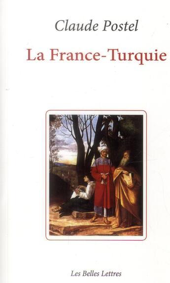 Couverture du livre « La France-Turquie ; la Turquie vue de France au XVIe siècle » de Claude Postel aux éditions Belles Lettres