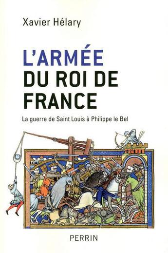 Couverture du livre « L'armée du roi de France ; la guerre de saint Louis à Philippe le Bel » de Xavier Helary aux éditions Perrin