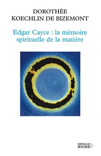 Couverture du livre « Edgar Cayce : la mémoire spirituelle de la matière » de Dorothee Koechlin De Bizemont et Jacques Durand-Dassier et Gil De Bizemont aux éditions Rocher