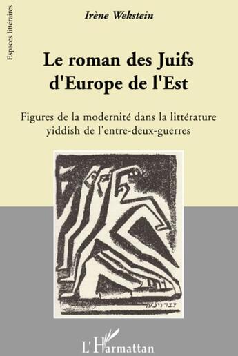 Couverture du livre « Le roman des juifs d'Europe de l'Est ; figures de la modernité dans la littérature yiddish de l'entre-deux-guerres » de Irene Wekstein aux éditions L'harmattan