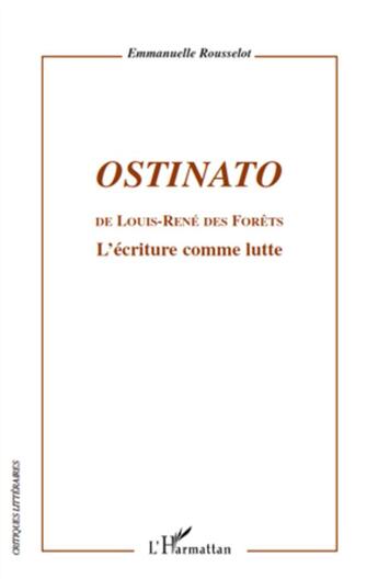 Couverture du livre « Ostinato de Louis-René des Forêts ; l'écriture comme lutte » de Emmanuelle Rousselot aux éditions L'harmattan