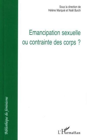 Couverture du livre « Emancipation sexuelle ou contrainte des corps ? » de Helene Marquie et Noel Burch aux éditions L'harmattan