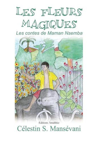 Couverture du livre « Les fleurs magiques ; les contes de maman Nsemba » de Celestin S. Mansevani aux éditions Amalthee