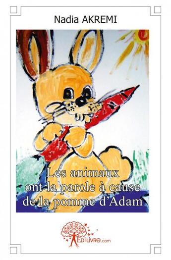 Couverture du livre « Les animaux ont la parole a cause de la pomme d'adam » de Akremi Nadia aux éditions Edilivre