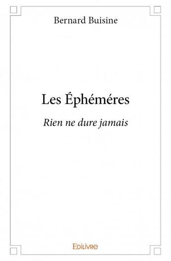 Couverture du livre « Les éphéméres ; rien ne dure jamais » de Buisine Bernard aux éditions Edilivre