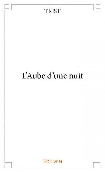 Couverture du livre « L'aube d'une nuit » de Trist aux éditions Edilivre