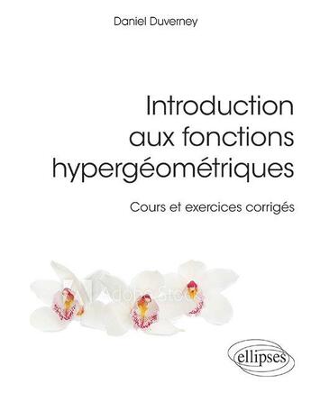 Couverture du livre « Introduction aux fonctions hypergéométriques ; cours et exercices corrigés » de Daniel Duverney aux éditions Ellipses