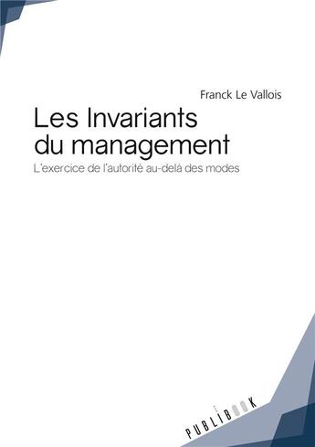Couverture du livre « Les invariants du management ; l'exercice de l'autorité à travers les générations » de Franck Le Vallois aux éditions Publibook