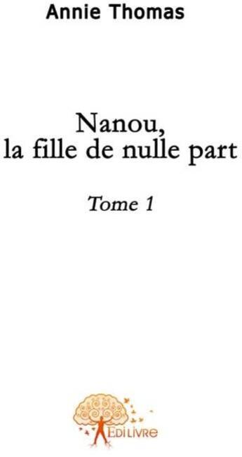 Couverture du livre « Nanou, la fille de nulle part t.1 » de Annie Thomas aux éditions Edilivre