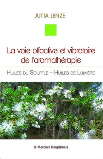 Couverture du livre « La voie olfactive et vibratoire de l'aromathérapie ; huiles du souffle, huiles de lumière » de Jutta Lenze aux éditions Mercure Dauphinois