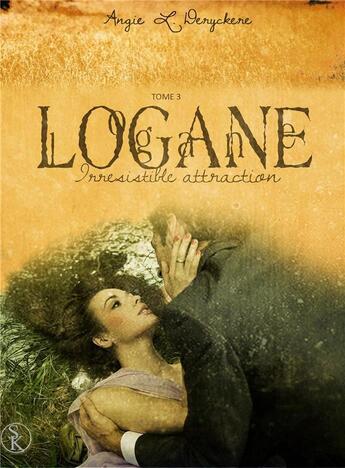 Couverture du livre « Logane Tome 3 ; irrésistible attraction » de Angie L. Deryckere aux éditions Sharon Kena