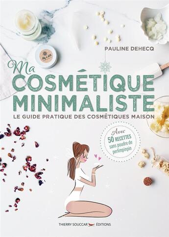 Couverture du livre « Ma cosmétique minimaliste ; le guide pratique des cosmétiques maison » de Pauline Dehecq aux éditions Thierry Souccar