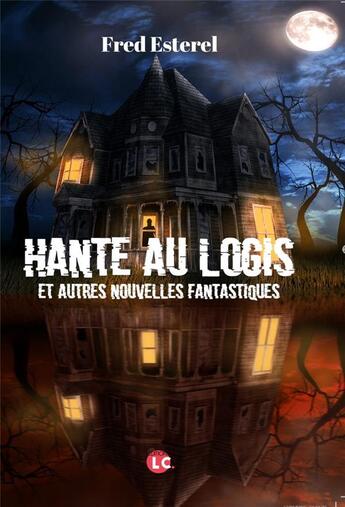 Couverture du livre « Hanté au logis et autres nouvelles fantastiques » de Fred Esterel aux éditions Editions Lc