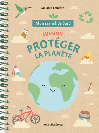 Couverture du livre « Mon carnet de bord : mission : protéger la planète » de Melanie Lemiere aux éditions Mercileslivres