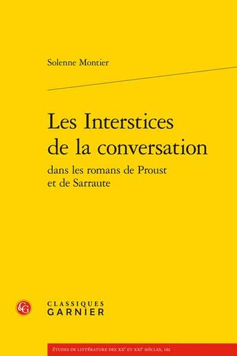 Couverture du livre « Les interstices de la conversation dans les romans de Proust et de Sarraute » de Solenne Montier aux éditions Classiques Garnier