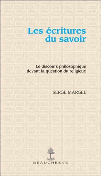 Couverture du livre « Les écritures du savoir ; le discours philosophique devant la question du religieux » de Serge Margel aux éditions Beauchesne