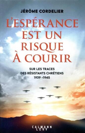 Couverture du livre « L'espérance est un risque à courir : sur les traces des résistants chrétiens (1939-1945) » de Jerome Cordelier aux éditions Calmann-levy