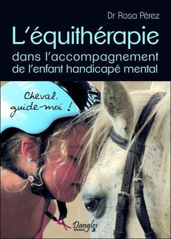 Couverture du livre « L'équithérapie dans l'accompagnement de l'enfant handicapé mental » de Rosa Perez aux éditions Dangles