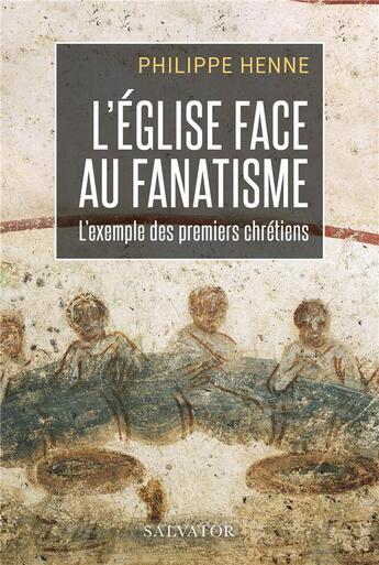 Couverture du livre « L'Eglise face au fanatisme : l'exemple des premiers chrétiens » de Philippe Henne aux éditions Salvator