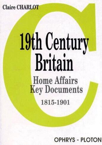 Couverture du livre « 19th century britain ; home affairs, key documents (1815-1901) » de Charlot aux éditions Ophrys