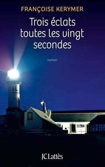 Couverture du livre « Trois éclats toutes les vingt secondes » de Francoise Kerymer aux éditions Jc Lattes