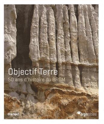 Couverture du livre « Objectif terre ; 50 ans d'histoire du BRGM » de  aux éditions Brgm