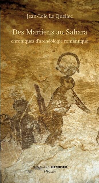 Couverture du livre « Des Martiens au Sahara ; chroniques d'archéologie romantique » de Jean-Loic Le Quellec aux éditions Actes Sud