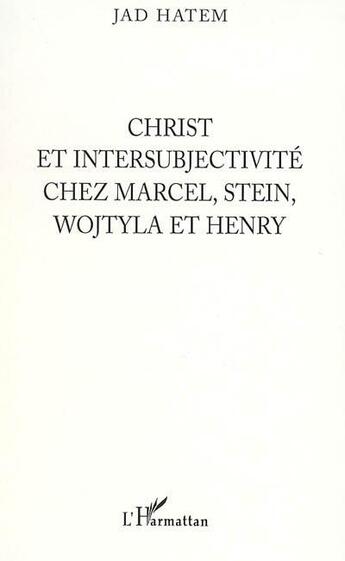 Couverture du livre « Christ et intersubjectivite chez marcel, stein, wojtyla et henry » de Jad Hatem aux éditions L'harmattan