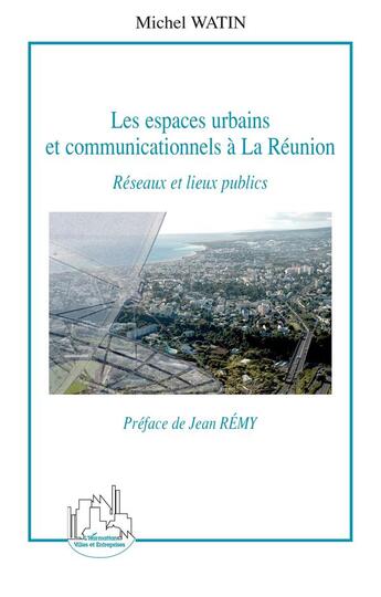 Couverture du livre « Les espaces urbains et communicationnels à La Réunion : Réseaux et lieux publics » de Michel Watin aux éditions L'harmattan