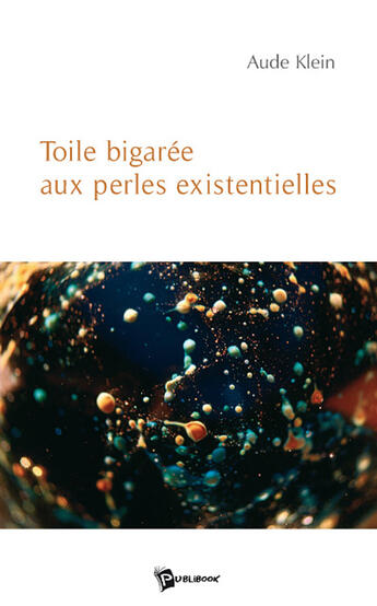 Couverture du livre « Toile bigarée aux perles existentielles » de Aude Klein aux éditions Publibook