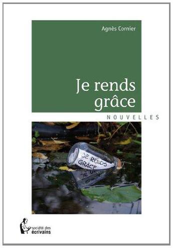 Couverture du livre « Je rends grâce » de Agnes Cornier aux éditions Societe Des Ecrivains