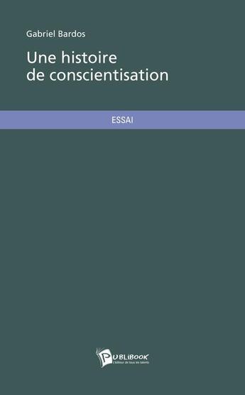 Couverture du livre « Une histoire de conscientisation » de Gabriel Bardos aux éditions Publibook