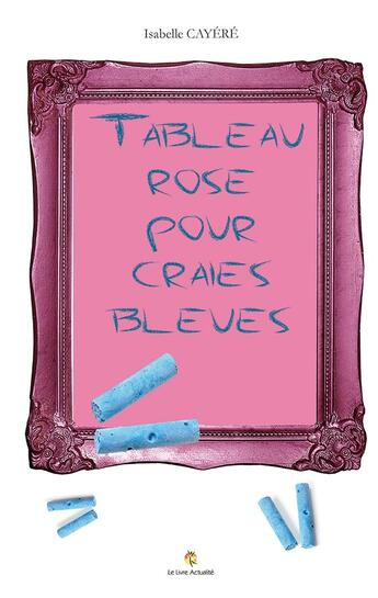 Couverture du livre « Tableau rose pour craies bleues » de Cayere Isabelle aux éditions Le Livre Actualite