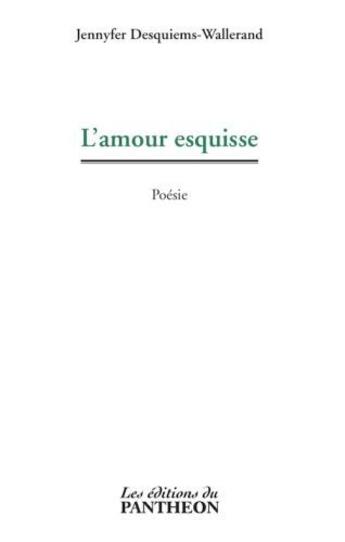 Couverture du livre « L'amour esquisse » de Jennyfer Desquiems-Wallerand aux éditions Editions Du Panthéon