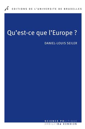 Couverture du livre « Qu'est-ce que l'Europe ? » de Daniel-Louis Seiler aux éditions Universite De Bruxelles