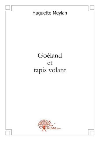 Couverture du livre « Goeland et tapis volant » de Huguette Meylan aux éditions Edilivre