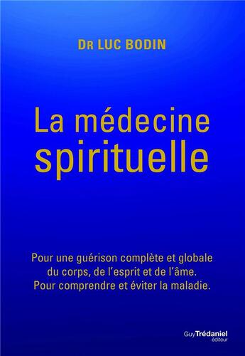 Couverture du livre « La médecine spirituelle ; pour une guérison complète et globale du corps, de l'esprit et de l'âme ; pour comprendre et éviter la maladie » de Luc Bodin aux éditions Guy Trédaniel