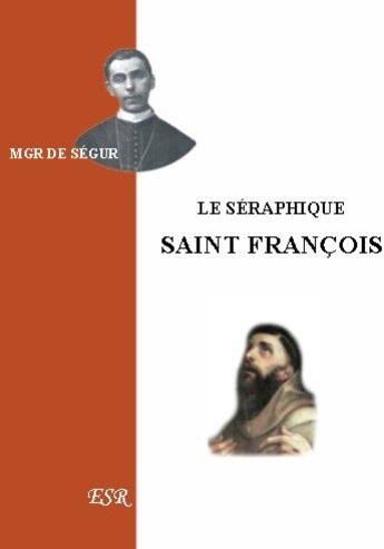 Couverture du livre « Le séraphique saint François » de De Segur aux éditions Saint-remi