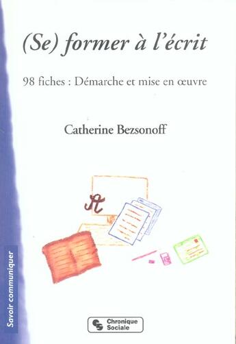 Couverture du livre « Se former a l'ecrit demarche et mise en oeuvre - 98 fiches » de Bezsonoff Catherine aux éditions Chronique Sociale