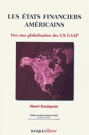 Couverture du livre « Les Etats financiers américains : Vers une globalisation des US GAAP » de Henri Koulayom aux éditions Revue Banque