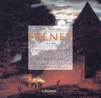 Couverture du livre « Jean-Baptiste Frenet, 1814-1889 ; peintre et photographe » de Michel Regnier aux éditions La Taillanderie