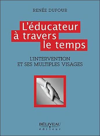 Couverture du livre « L'éducateur à travers le temps ; l'intervention et ses multiples visages » de Renee Dufour aux éditions Beliveau