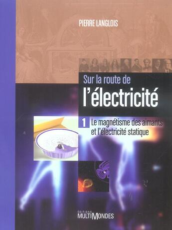 Couverture du livre « Sur la route de l'électricité t.1 ; le magnétisme des aimants et l'électricité statique » de Pierre Langlois aux éditions Multimondes